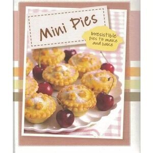 NEW “Mini Pies Irresistible Pies to Make & Bake” Hardcover Cookbook Desserts